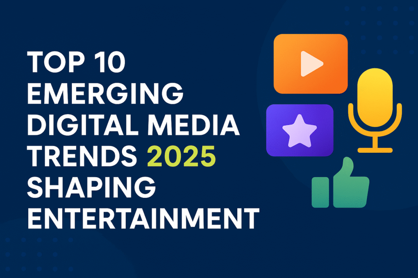 Top 10 Emerging Digital Media Trends 2025 Shaping Entertainment